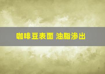 咖啡豆表面 油脂渗出